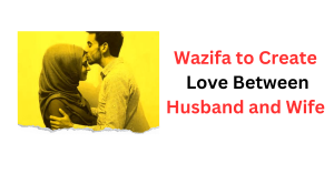 Wazifa to Create Love Between Husband and Wife